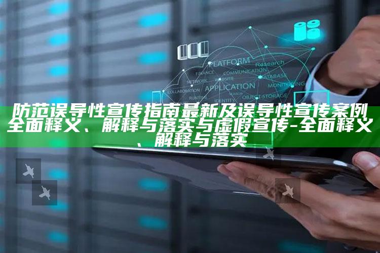 防范误导性宣传指南最新及误导性宣传案例完整释义、解释与落实与虚假宣传-完整释义、解释与落实