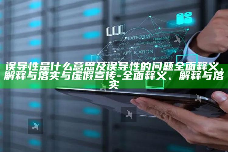 误导性是什么意思及误导性的难题彻底释义、解释与落实与虚假宣传-彻底释义、解释与落实