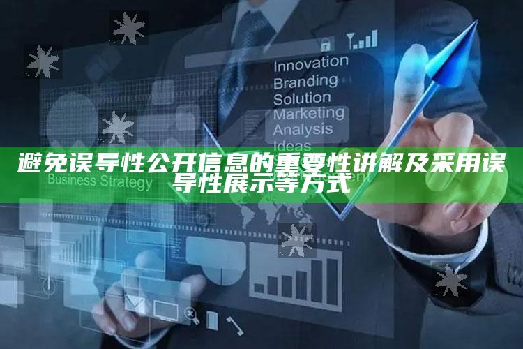 避免误导性公开信息的关键性讲解及采用误导性展示等方式