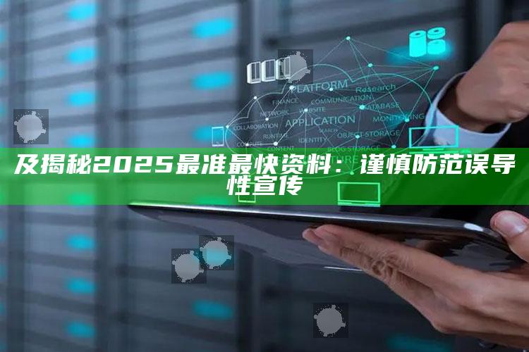 及揭秘2025最准最快资料：谨慎防范误导性宣传