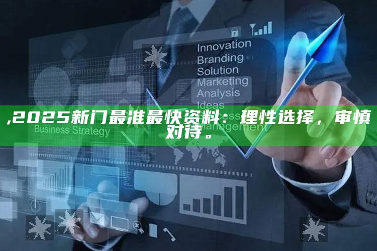 ,2025新门最准最快资料：理性选择，审慎对待。