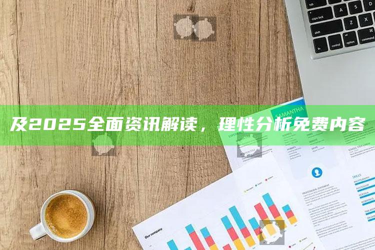 及2025彻底资讯解读，理性研究免费内容