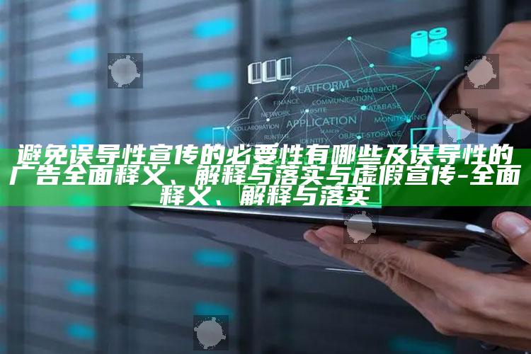 避免误导性宣传的必要性有哪些及误导性的广告完整释义、解释与落实与虚假宣传-完整释义、解释与落实