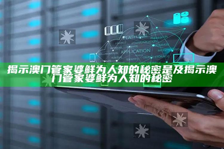 揭示澳门管家婆鲜为人知的秘密是及揭示澳门管家婆鲜为人知的秘密