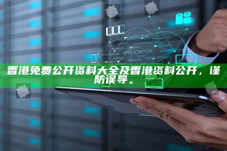 香港免费公开资料大全及香港资料公开，谨防误导。