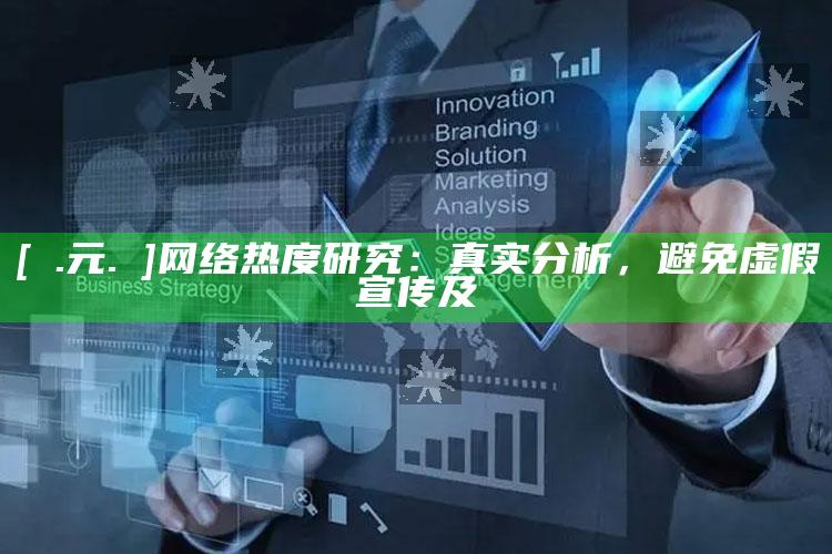 [狀.元.紅]网络热度试验：真实研究，避免虚假宣传及